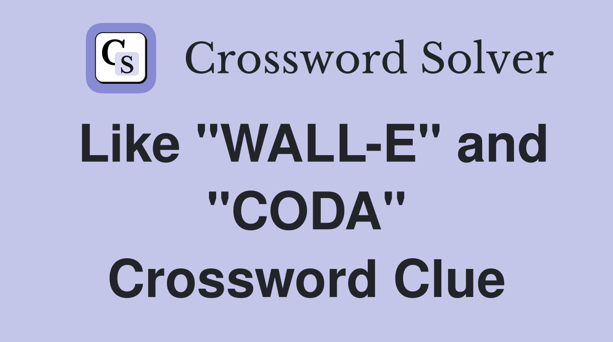 Like "WALLE" and "CODA" Crossword Clue Answers Crossword Solver